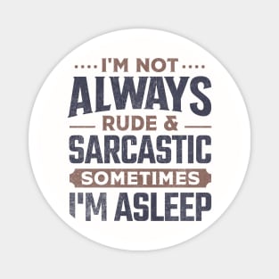 I'm Not Always Rude And Sarcastic Sometimes I'm Asleep Magnet